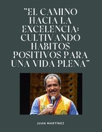  Juan Martinez - "El camino hacia la excelencia: Cultivando hábitos positivos para una vida plena".