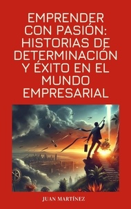  Juan Martinez - "Emprender con Pasión: Historias de Determinación y Éxito en el Mundo Empresarial".