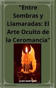  Juan Martinez - "Entre Sombras y Llamaradas: El Arte Oculto de la Ceromancia".