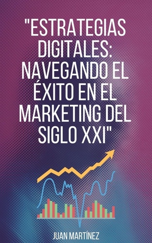  Juan Martinez - "Estrategias Digitales: Navegando el Éxito en el Marketing del Siglo XXI".