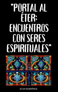  Juan Martinez - "Portal al Éter: Encuentros con Seres Espirituales".