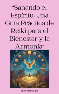  Juan Martinez - "Sanando el Espíritu: Una Guía Práctica de Reiki para el Bienestar y la Armonía".