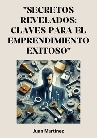  Juan Martinez - "Secretos Revelados: Claves para el Emprendimiento Exitoso".