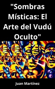  Juan Martinez - "Sombras Místicas: El Arte del Vudú Oculto".