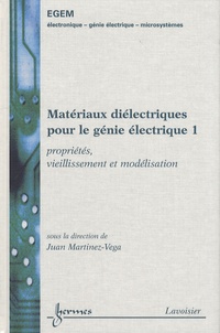 Juan Martinez-Vega - Matériaux diélectriques pour le génie électrique - Tome 1, Propriétés, vieillissement et modélisation.