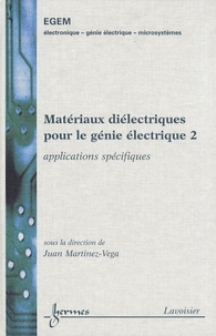 Juan Martinez-Vega - Matériaux diélectriques pour le génie électrique - Tome 2, Applications spécifiques.
