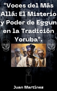  Juan Martinez - "Voces del Más Allá: El Misterio y Poder de Eggun en la Tradición Yoruba"..