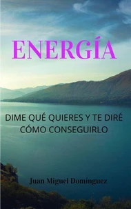 Energía, dime qué quieres y te diré cómo conseguirlo. Teoría y ejercicios 100% efectivos para conseguir aquello que deseas. Ley de la atracción nivel mago experimentado.