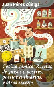 Cocina cómica: Recetas de guisos y postres, poesías culinarias, y otros excesos
