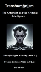 TranshumAnIsm: The Antichrist and the Artificial Intelligence (The Apocalypse according to the A.I)