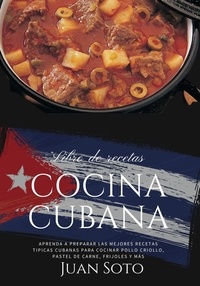 Téléchargez des ebooks au format epub Cocina Cubana:Aprenda a Preparar las Mejores Recetas Típicas Cubanas para Cocinar Pollo Criollo, Pastel De carne, Frijoles y más  - El Arte de Cocinar