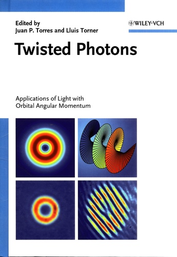 Juan Torres et Lluis Torner - Twisted Photons - Applications of Light with Orbital Angular Momentum.