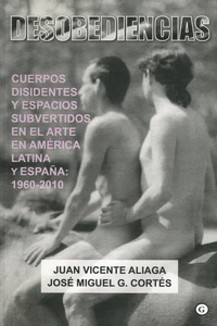 Desobediencias : Cuerpos disidentes y espacios subvertidos en el Arte en América Latina y Espana : 1960 - 2010
