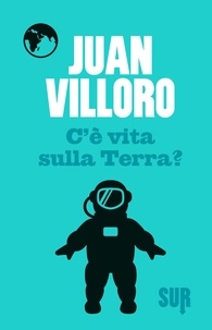 Juan Villoro et Maria Cristina Secci - C’è vita sulla Terra?.