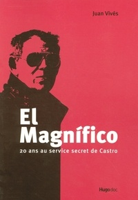 Juan Vives - El Magnifico - 20 ans au service secret de Castro.