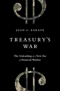 Juan Zarate - Treasury's War - The Unleashing of a New Era of Financial Warfare.