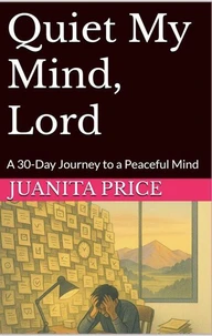 Quiet My Mind, Lord: A 30-Day Journey to a Peaceful Mind