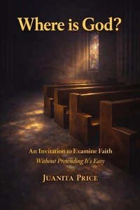 Where is God - An Invitation to Examine Faith Without Pretending It’s Easy