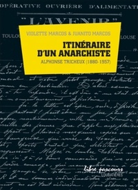 Juanito Marcos et Violette Marcos - Itinéraire d'un anarchiste - Alphonse Tricheux (1880-1957).