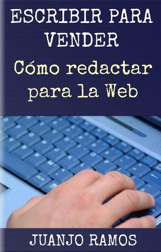  Juanjo Ramos - Escribir para vender. Cómo redactar para la Web.