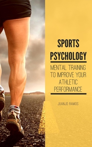  Juanjo Ramos - Sports Psychology: Mental Training to Improve Your Athletic Performance.