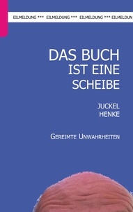 Juckel Henke - Das Buch ist eine Scheibe - Gereimte Unwahrheiten.
