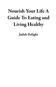  Judah Delight - Nourish Your Life A Guide To Eating and Living Healthy.