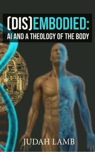 (Dis)Embodied: AI and a Theology of the Body
