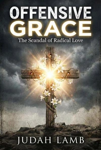 Offensive Grace: The Scandal of Radical Love