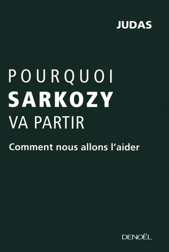  Judas - Pourquoi Sarkozy va partir - Comment nous allons l'aider.