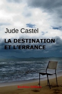 Jude Castel - La destination et l’errance.