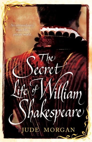 Jude Morgan - The Secret Life of William Shakespeare.