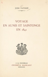Jude Patissié - Voyage en Aunis et Saintonge en 1841.