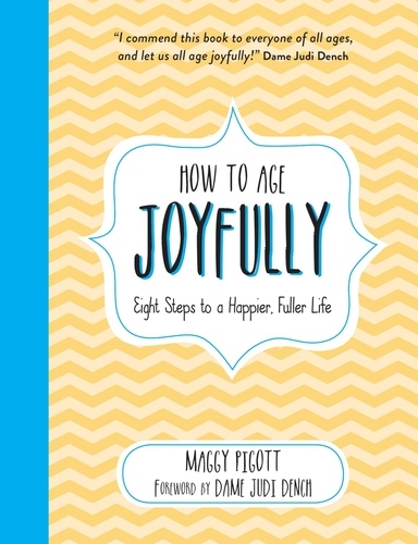 How to Age Joyfully. Eight Steps to a Happier, Fuller Life