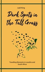 Judi King - Dark Spots in the Tall Grass - Travelling Moments in Lesotho and South Africa.