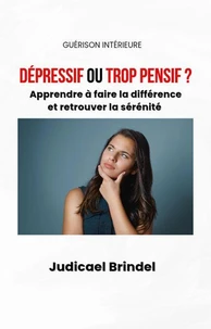 Dépressif ou Trop Pensif ? : Apprendre à faire la différence et retrouver la sérénité