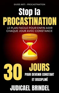 Stop la Procrastination : 30 Jours pour Devenir Constant et Discipliné