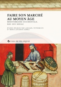 Judicaël Petrowiste et Mario Lafuente Gomez - Faire son marché au Moyen Age - Méditerranée occidentale, XIIIe-XVIe siècle.