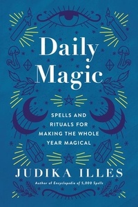 Judika Illes - Daily Magic - Spells and Rituals for Making the Whole Year Magical.