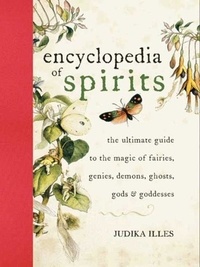 Judika Illes - Encyclopedia of Spirits - The Ultimate Guide to the Magic of Fairies, Genies, Demons, Ghosts, Gods & Goddesses.