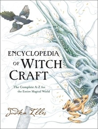 Judika Illes - Encyclopedia of Witchcraft - The Complete A-Z for the Entire Magical World.