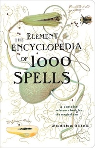 Judika Illes - The Element Encyclopedia of 1000 Spells - A Concise Reference Book for the Magical Arts.