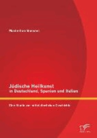 Jüdische Heilkunst in Deutschland, Spanien und Italien: Eine Studie zur mittelalterlichen Geschichte.