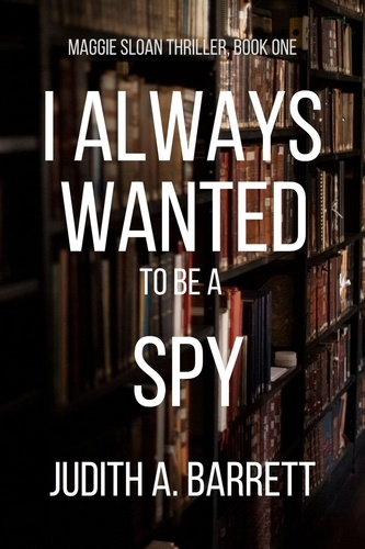  Judith A. Barrett - I Always Wanted to be a Spy - Maggie Sloan Thriller, #1.