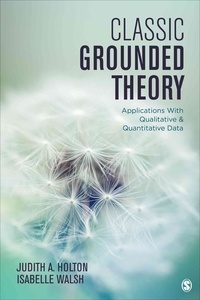 Judith A. Holton et Isabelle Walsh - Classic Grounded Theory: Applications with Qualitative and Quantitative Data.