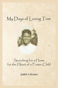 My Days of Loving Tom:  Searching for a Home for the Heart of a Foster Child