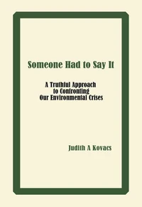 Someone Had to Say It:  A Truthful Approach to Confronting Our Environmental Crises