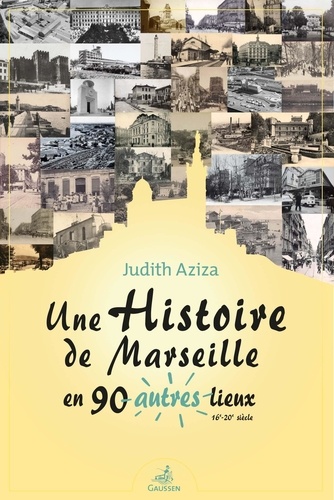 Une histoire de Marseille en 90 autres lieux. 16e-20e siècle