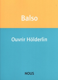Judith Balso - Ouvrir Hölderlin.