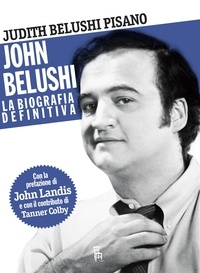 Judith Belushi Pisano et Nunziante Valoroso - John Belushi, la biografia definitiva.